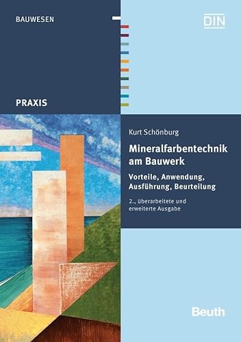 Mineralfarbentechnik am Bauwerk: Vorteile, Anwendung, Ausführung, Beurteilung (DIN Media Praxis) von Beuth Verlag